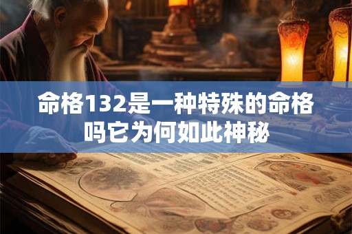 命格132是一种特殊的命格吗它为何如此神秘