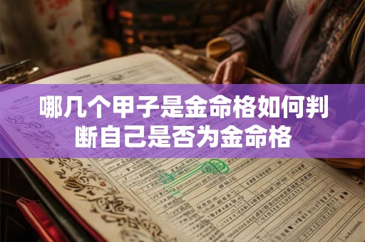 哪几个甲子是金命格如何判断自己是否为金命格