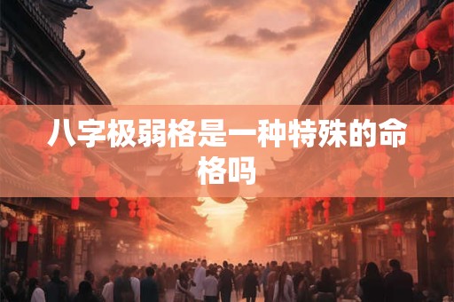 八字极弱格是一种特殊的命格吗