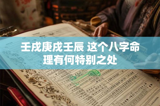 壬戌庚戌壬辰 这个八字命理有何特别之处