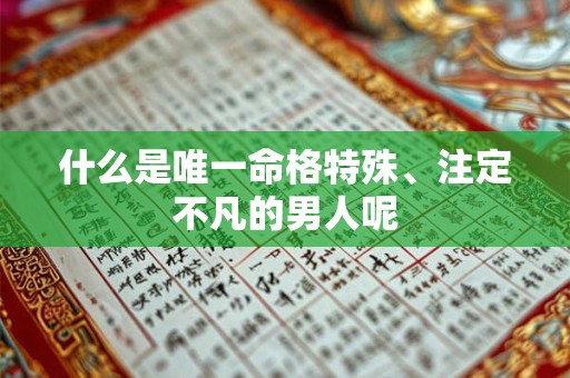 什么是唯一命格特殊、注定不凡的男人呢