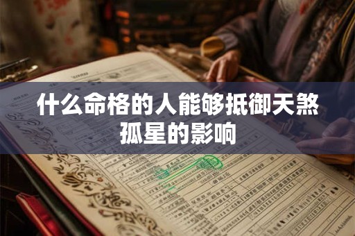 什么命格的人能够抵御天煞孤星的影响