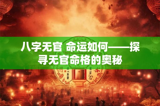 八字无官 命运如何——探寻无官命格的奥秘