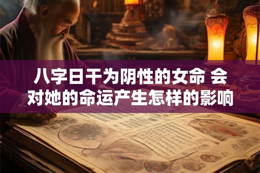 八字日干为阴性的女命 会对她的命运产生怎样的影响呢