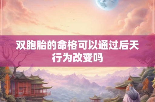双胞胎的命格可以通过后天行为改变吗