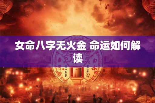 女命八字无火金 命运如何解读