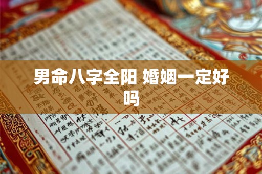 男命八字全阳 婚姻一定好吗