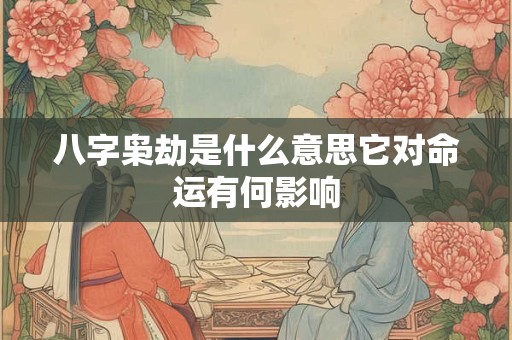 八字枭劫是什么意思它对命运有何影响