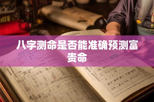 八字测命是否能准确预测富贵命