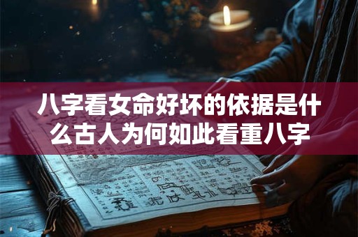 八字看女命好坏的依据是什么古人为何如此看重八字