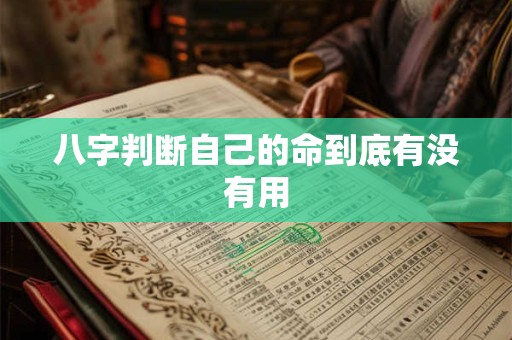 八字判断自己的命到底有没有用