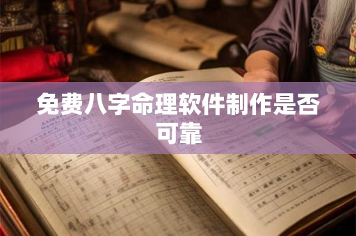 免费八字命理软件制作是否可靠