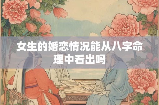 女生的婚恋情况能从八字命理中看出吗