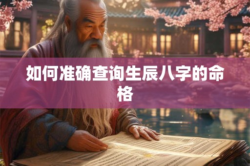 如何准确查询生辰八字的命格