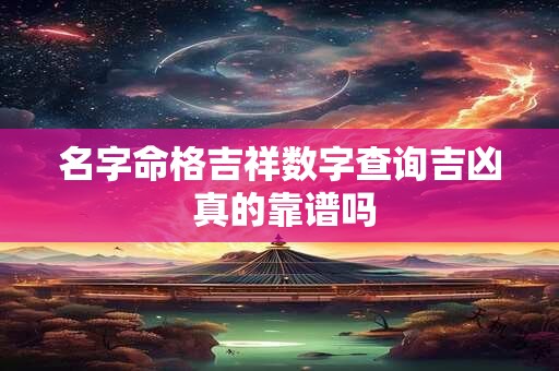 名字命格吉祥数字查询吉凶 真的靠谱吗