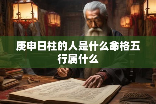 庚申日柱的人是什么命格五行属什么