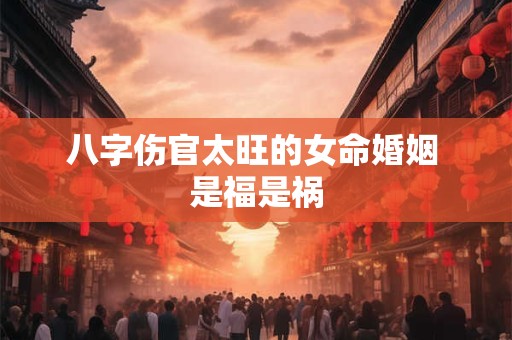 八字伤官太旺的女命婚姻 是福是祸