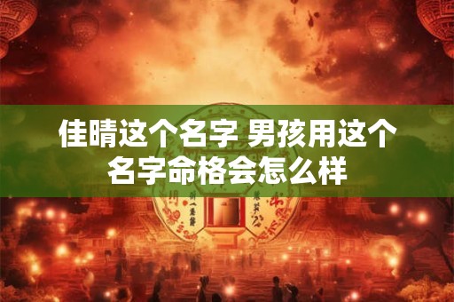 佳晴这个名字 男孩用这个名字命格会怎么样