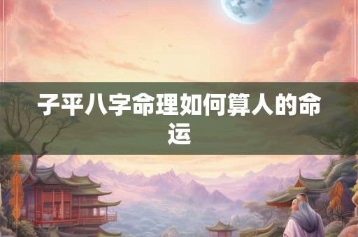 子平八字命理如何算人的命运