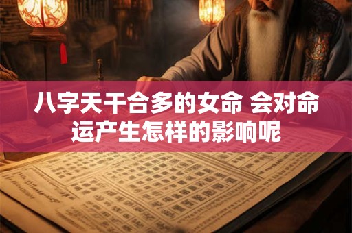 八字天干合多的女命 会对命运产生怎样的影响呢