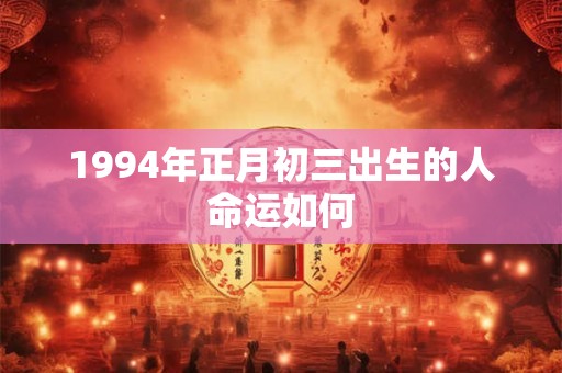 1994年正月初三出生的人命运如何