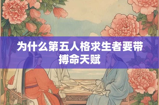 为什么第五人格求生者要带搏命天赋