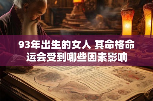 93年出生的女人 其命格命运会受到哪些因素影响