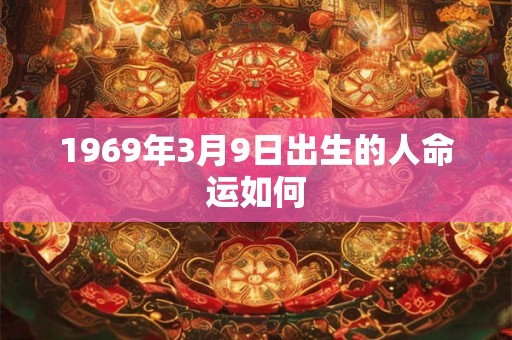 1969年3月9日出生的人命运如何