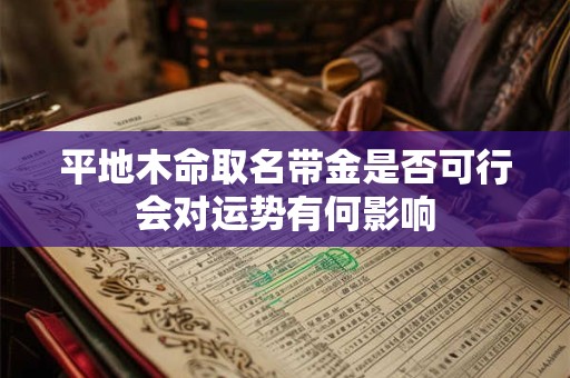 平地木命取名带金是否可行会对运势有何影响