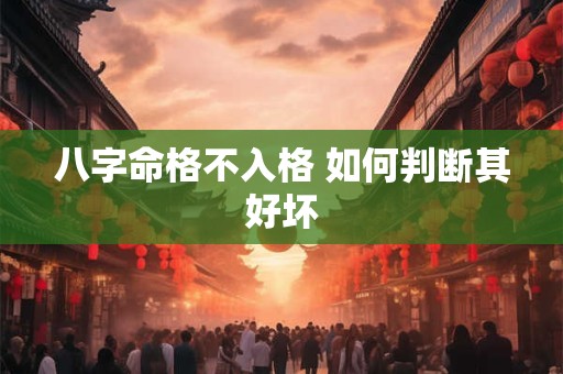 八字命格不入格 如何判断其好坏