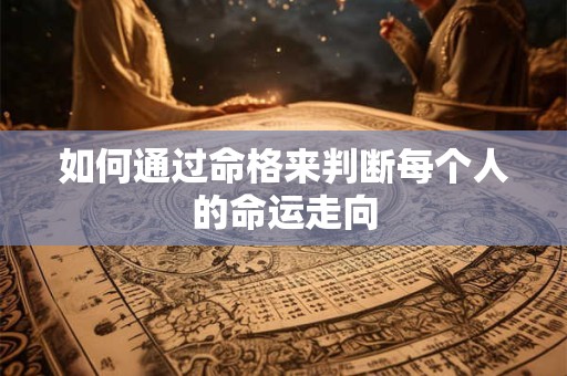 如何通过命格来判断每个人的命运走向