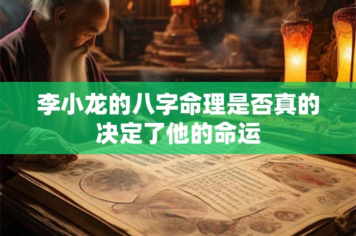 李小龙的八字命理是否真的决定了他的命运
