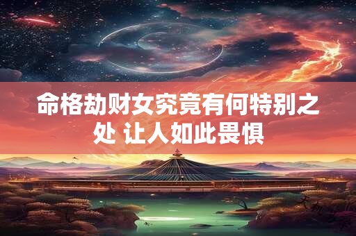 命格劫财女究竟有何特别之处 让人如此畏惧