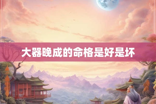 大器晚成的命格是好是坏