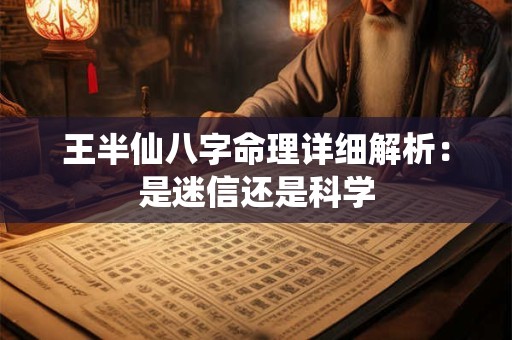 王半仙八字命理详细解析：是迷信还是科学