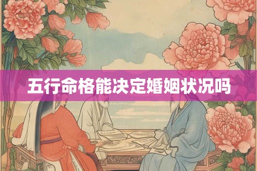 五行命格能决定婚姻状况吗