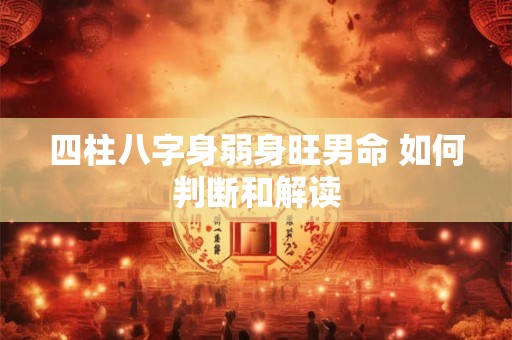 四柱八字身弱身旺男命 如何判断和解读