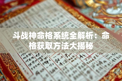 斗战神命格系统全解析：命格获取方法大揭秘