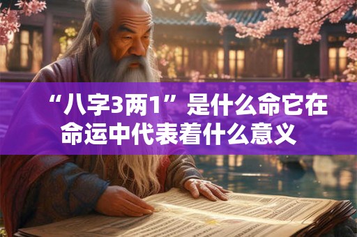 “八字3两1”是什么命它在命运中代表着什么意义 “八字3两1”是什么命它在命运中代表着什么意义