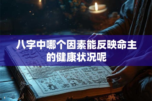 八字中哪个因素能反映命主的健康状况呢