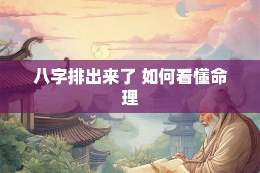 八字排出来了 如何看懂命理