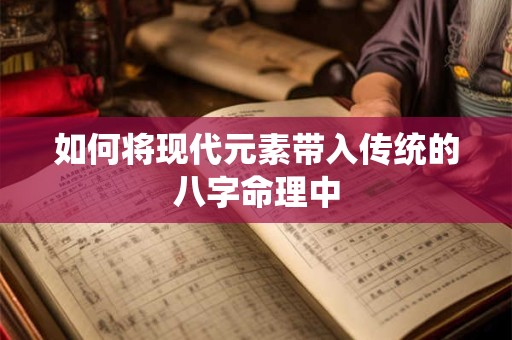 如何将现代元素带入传统的八字命理中