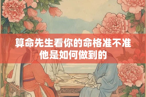 算命先生看你的命格准不准他是如何做到的