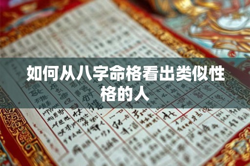 如何从八字命格看出类似性格的人