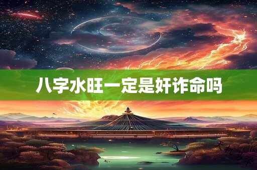 八字水旺一定是奸诈命吗