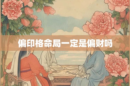 偏印格命局一定是偏财吗