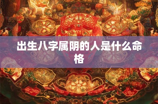 出生八字属阴的人是什么命格