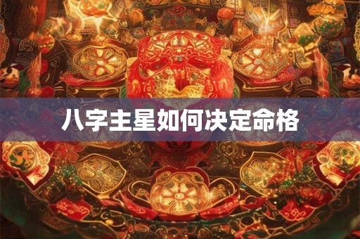 八字主星如何决定命格