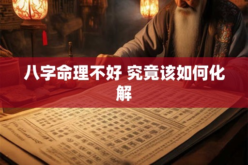 八字命理不好 究竟该如何化解