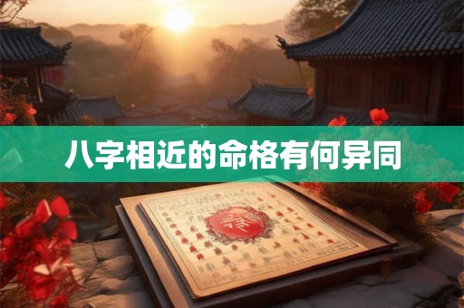 八字相近的命格有何异同